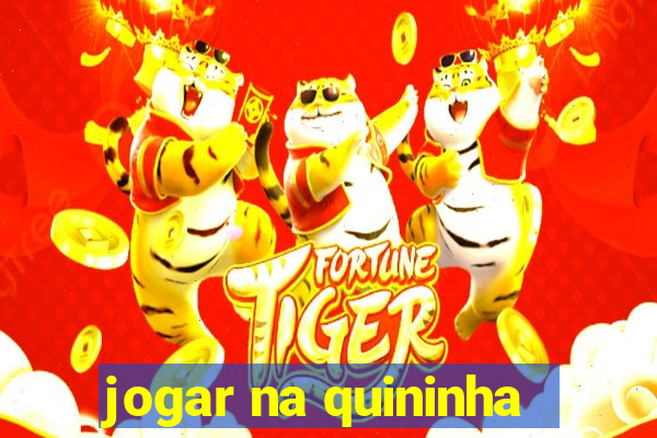 jogar na quininha